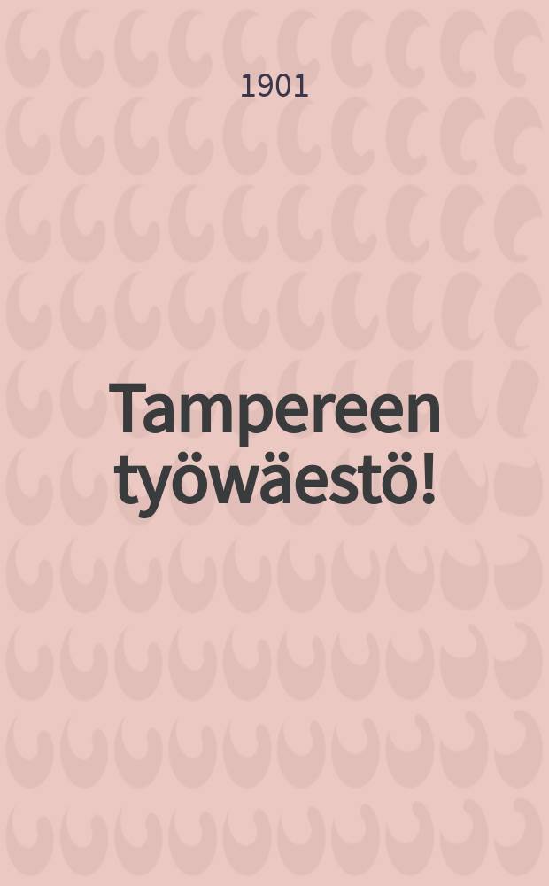 Tampereen työwäestö! : Työväen waalikomitea : Kehoitus