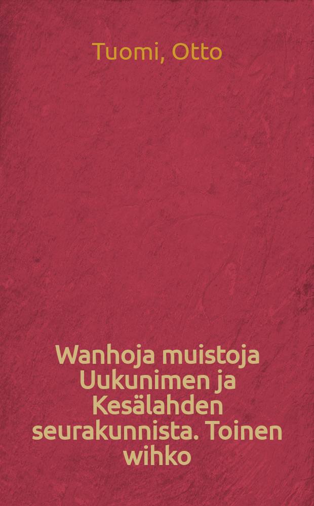 Wanhoja muistoja Uukunimen ja Kesälahden seurakunnista. Toinen wihko