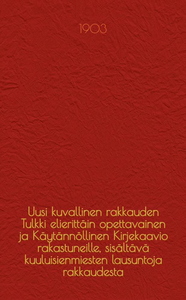 Uusi kuvallinen rakkauden Tulkki elieritt&auml;in opettavainen ja K&auml;yt&auml;nn&ouml;llinen Kirjekaavio rakastuneille, sis&auml;lt&auml;v&auml; kuuluisienmiesten lausuntoja rakkaudesta, avioliitosta y. m. ja sitten 83rakkauskirjett&auml;