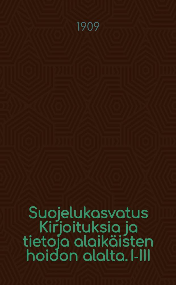 Suojelukasvatus Kirjoituksia ja tietoja alaikäisten hoidon alalta. I-III