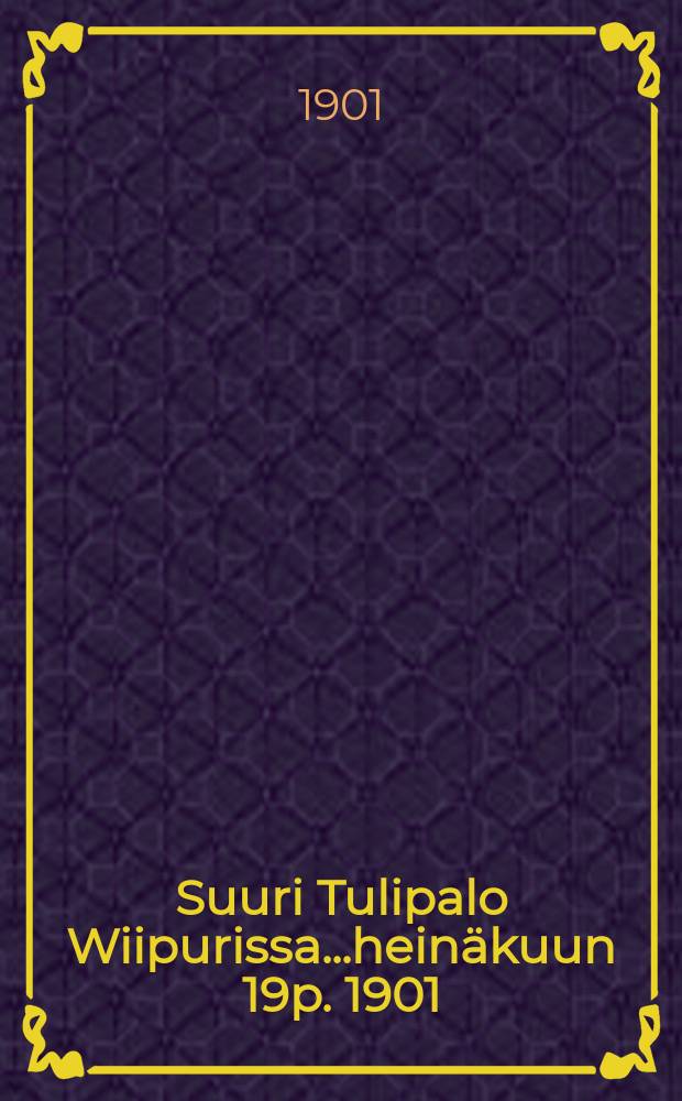 Suuri Tulipalo Wiipurissa...hein&auml;kuun 19p. 1901 = Стихотворение
