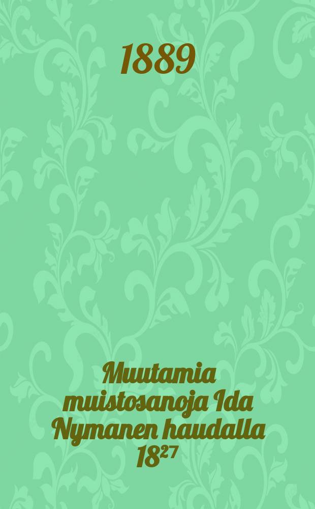 Muutamia muistosanoja Ida Nymanen haudalla 18&sup2;⁷/₇89