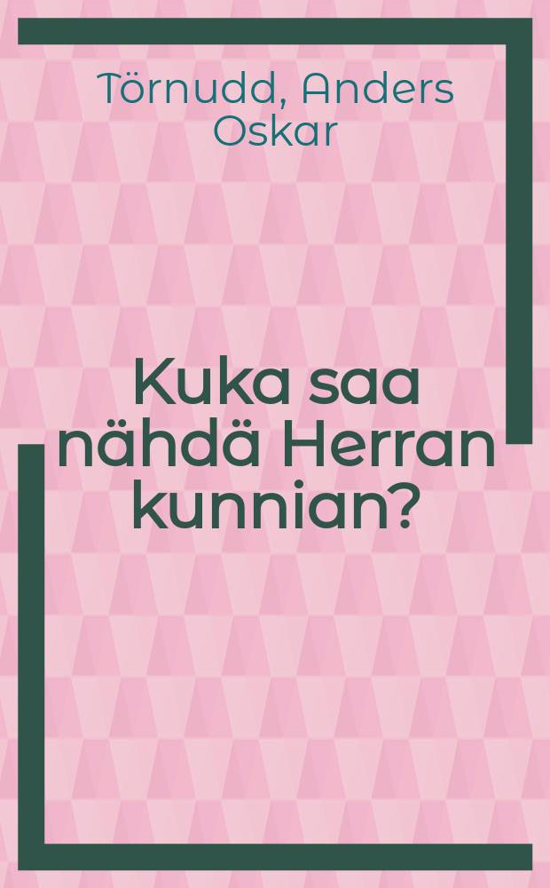 Kuka saa nähdä Herran kunnian?