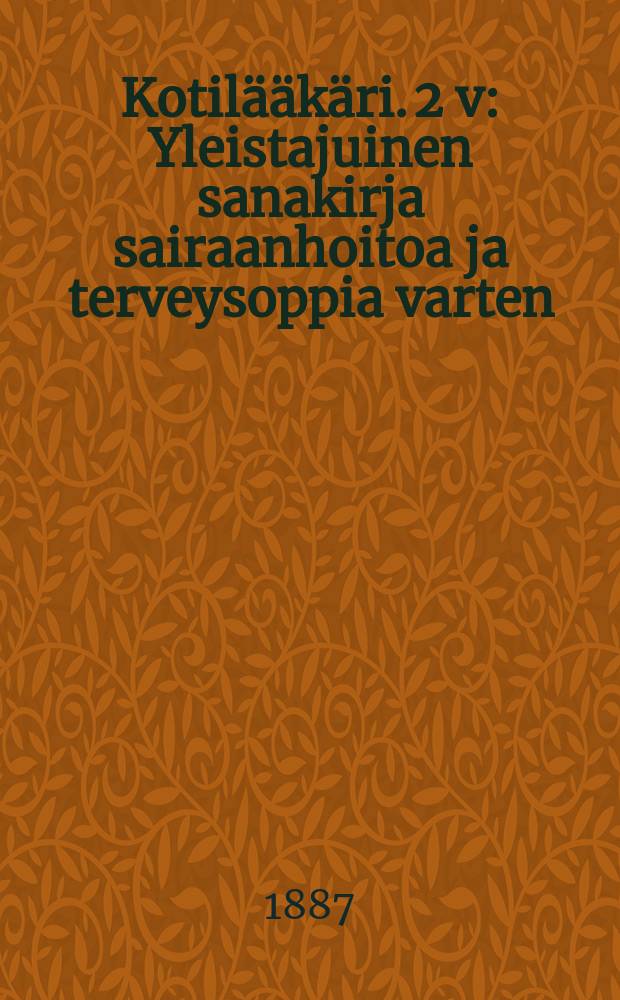 Kotil&auml;&auml;k&auml;ri. 2 v : Yleistajuinen sanakirja sairaanhoitoa ja terveysoppia varten