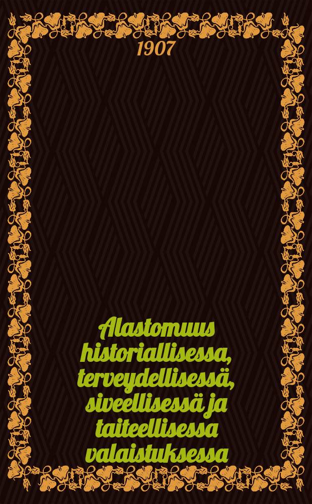 Alastomuus historiallisessa, terveydellisessä, siveellisessä ja taiteellisessa valaistuksessa