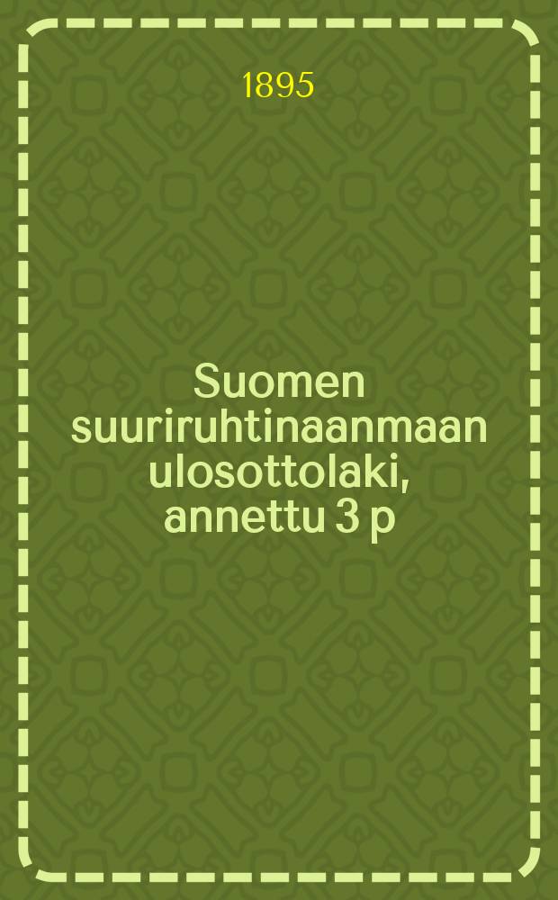Suomen suuriruhtinaanmaan ulosottolaki, annettu 3 p:n&auml; joulukuuta1895, ynn&auml; muut siihen kuuluvat asetukset
