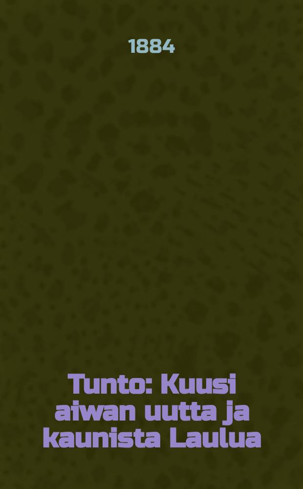 Tunto : Kuusi aiwan uutta ja kaunista Laulua