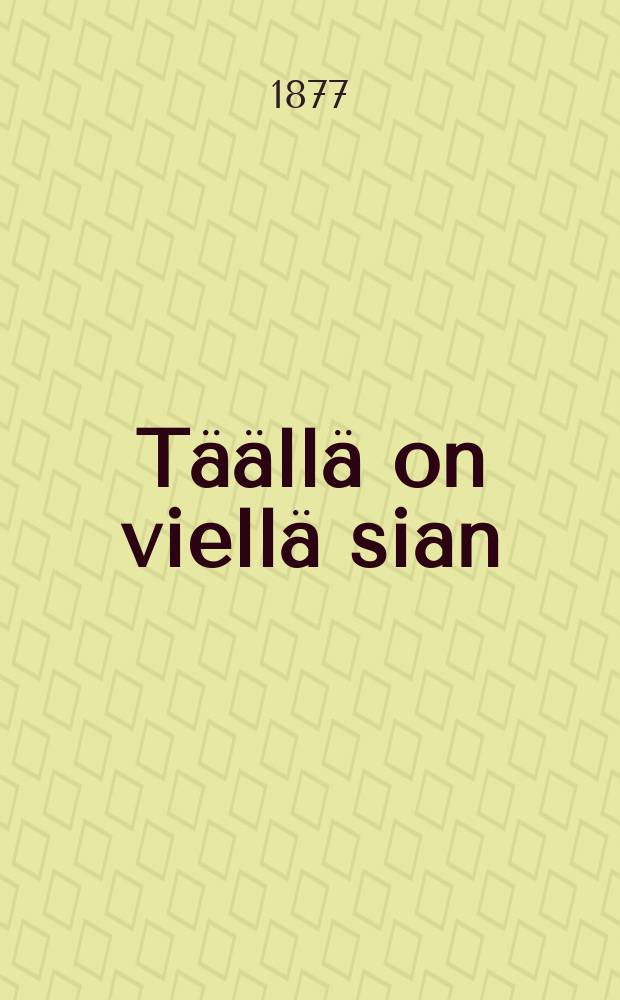 Täällä on viellä sian