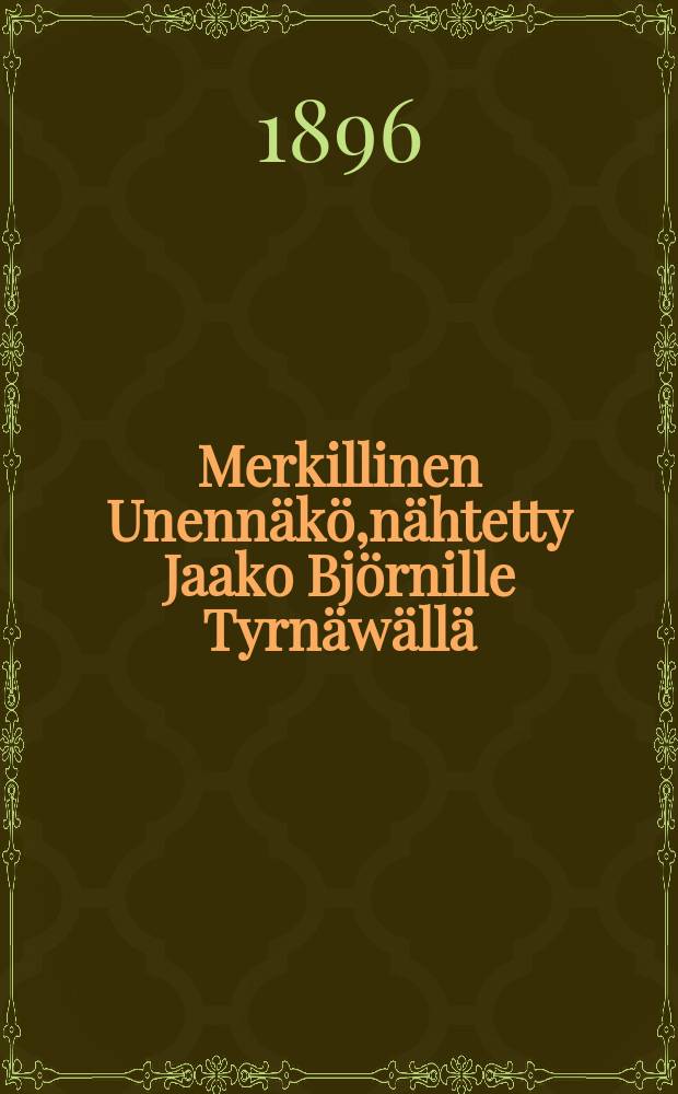Merkillinen Unennäkö,nähtetty Jaako Björnille Tyrnäwällä