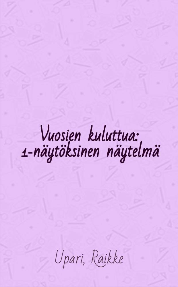 Vuosien kuluttua : 1-n&auml;yt&ouml;ksinen n&auml;ytelm&auml;