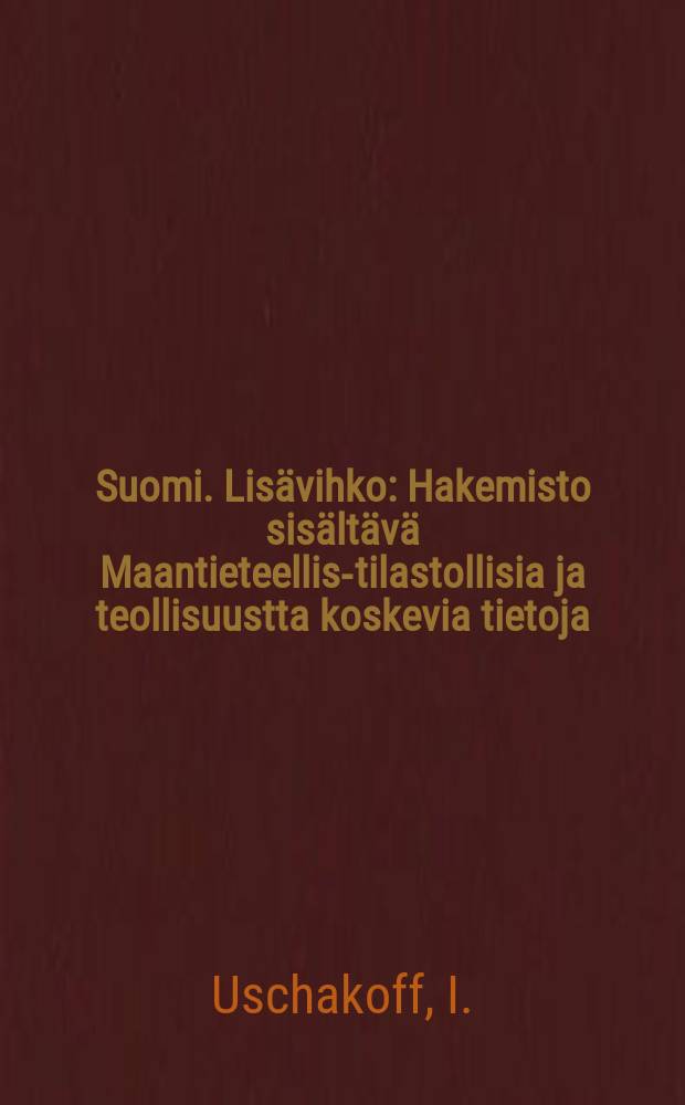 Suomi. Lisävihko : Hakemisto sisältävä Maantieteellis-tilastollisia ja teollisuustta koskevia tietoja