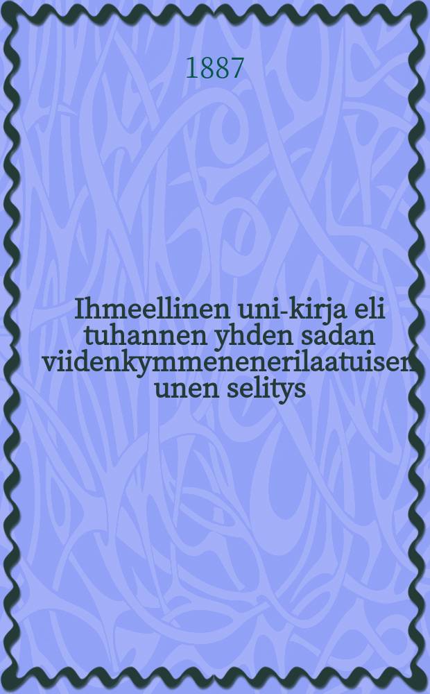 Ihmeellinen uni-kirja eli tuhannen yhden sadan viidenkymmenenerilaatuisen unen selitys : Usiampien,sekä mies-ettänais-ennustajien selittämiä,joita ovat:mainio italialainen Tuomas Tamponelli,ranskalainen ennustaja Eteilla sekä ruotsalainennais-ennustaja mamsseli Arfvidsson y.m