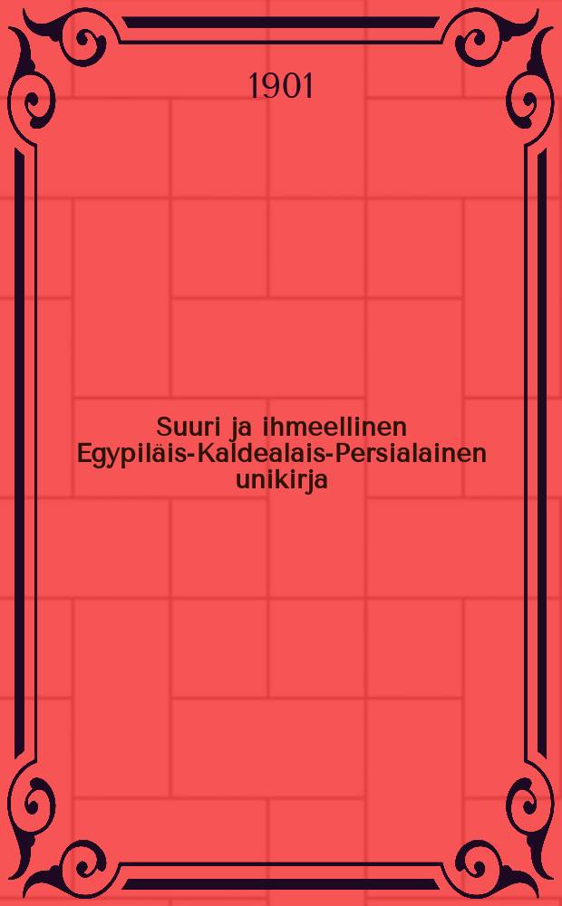 Suuri ja ihmeellinen Egypil&auml;is-Kaldealais-Persialainen unikirja