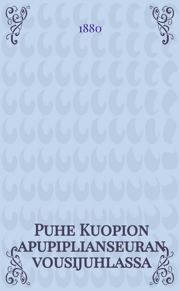Puhe Kuopion apupiplianseuran vousijuhlassa : 7/8 1880