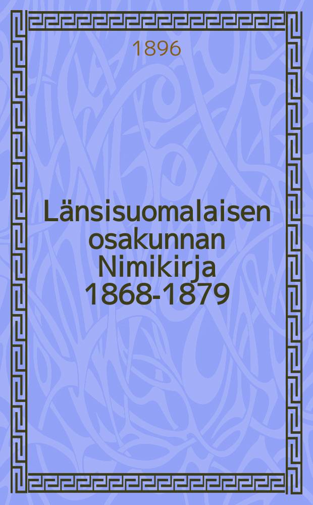 Länsisuomalaisen osakunnan Nimikirja 1868-1879 : Elämäkerrallisiatietoja osakunnan entisistä jäsenistä
