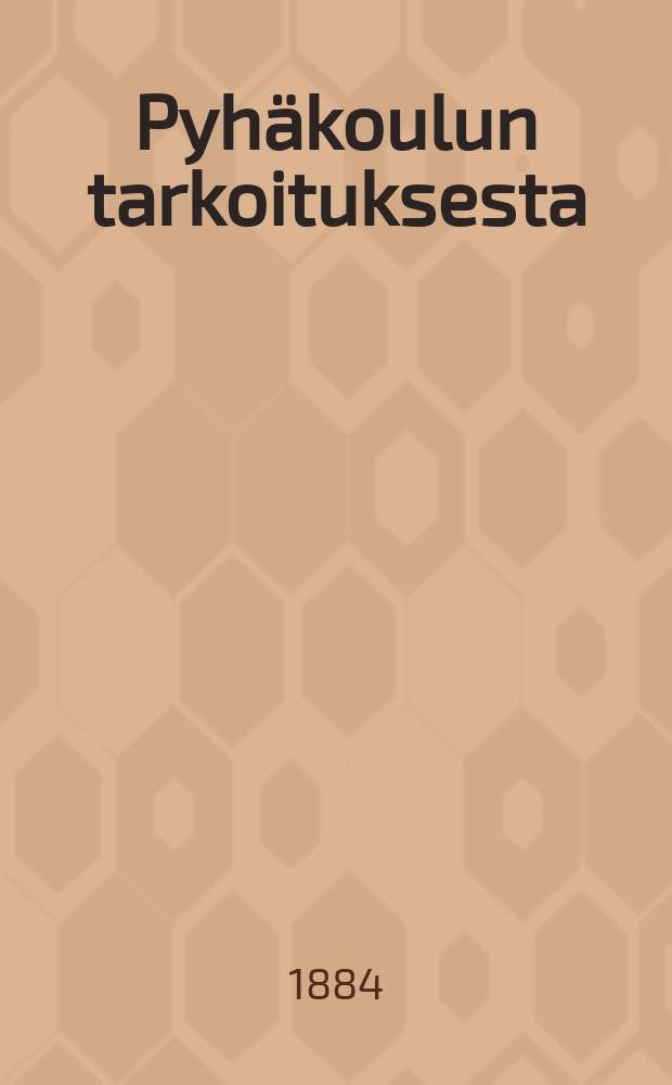 Pyh&auml;koulun tarkoituksesta