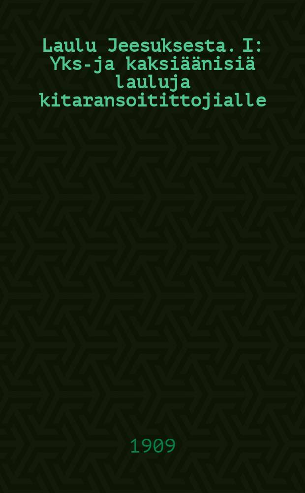 Laulu Jeesuksesta. I : Yksi- ja kaksiäänisiä lauluja kitaransoitittojialle