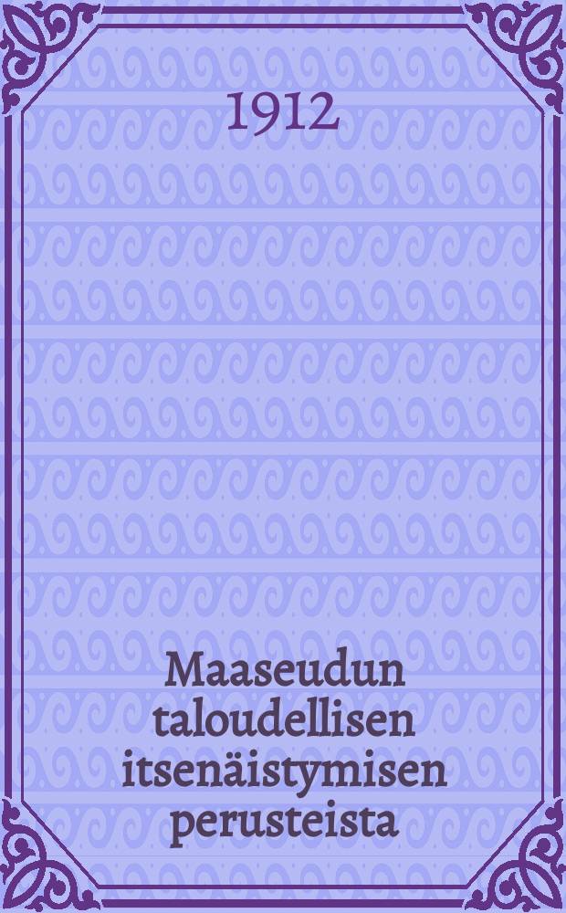 Maaseudun taloudellisen itsenäistymisen perusteista : Esitelmä Maalaisliiton vuosikokouksessa Kuopiossa