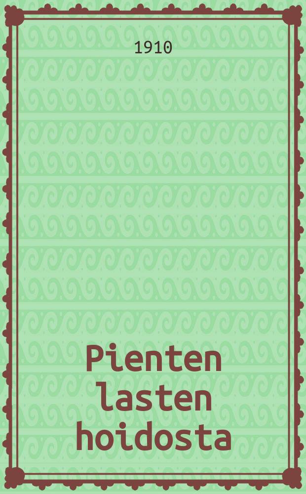 Pienten lasten hoidosta : Toimittanut "Yhdistys lastenhoidonedistämiseksi"