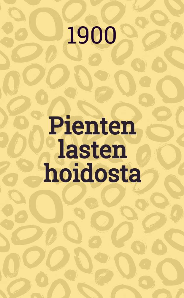 Pienten lasten hoidosta : Uuseiden lääkärien kirjoitusten mukaan