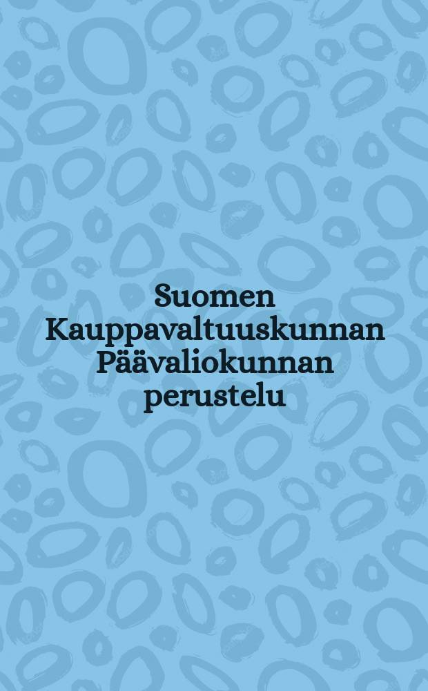 Suomen Kauppavaltuuskunnan Päävaliokunnan perustelu