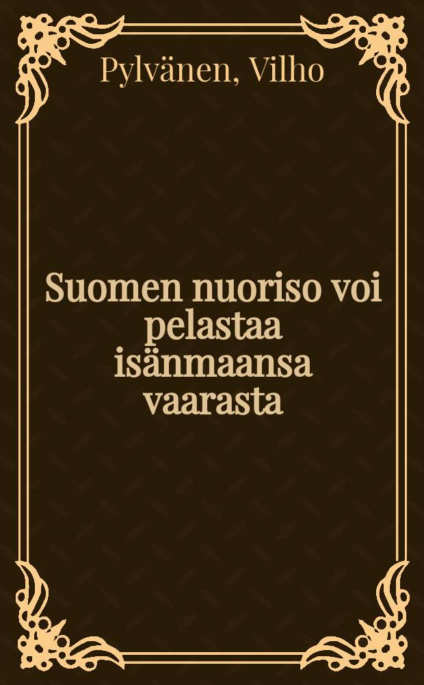 Suomen nuoriso voi pelastaa is&auml;nmaansa vaarasta : Puhe kansanjuhlassa Katariinassa 18/6 1899