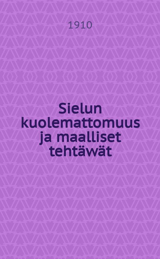 Sielun kuolemattomuus ja maalliset teht&auml;w&auml;t