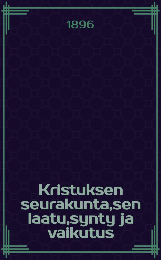 Kristuksen seurakunta,sen laatu,synty ja vaikutus : Jumalan sananmukaan esitetty Porvoon hiippakunnan synodali-kokousta varten