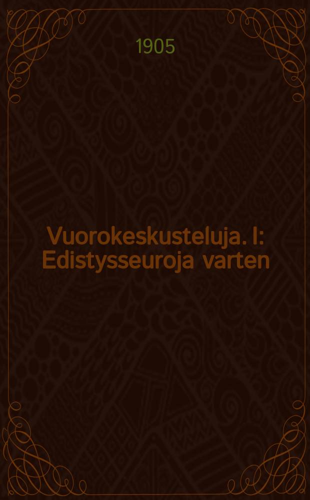Vuorokeskusteluja. I : Edistysseuroja varten