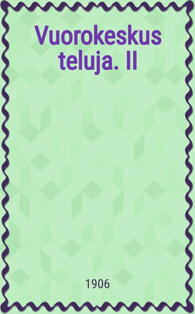 Vuorokeskus teluja. II : Ehdistysseuraja varten