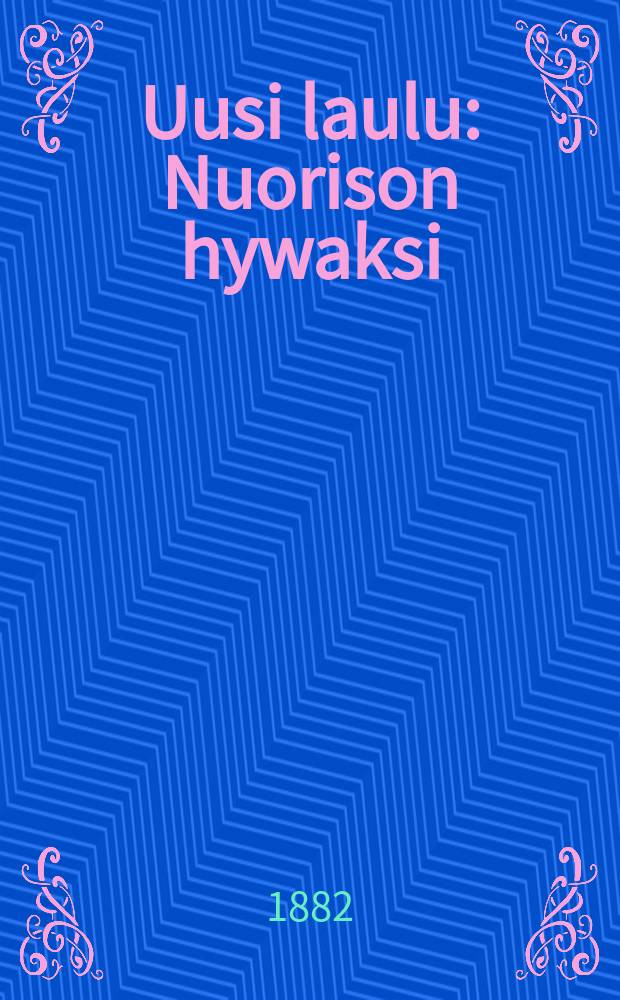 Uusi laulu : Nuorison hywaksi