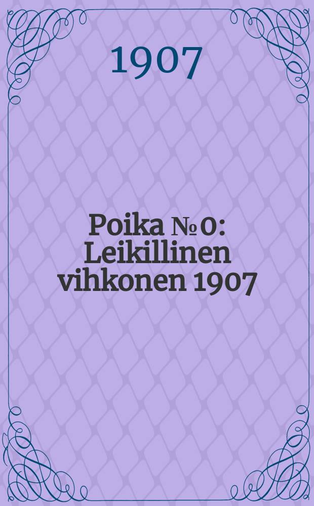 Poika №0 : Leikillinen vihkonen 1907