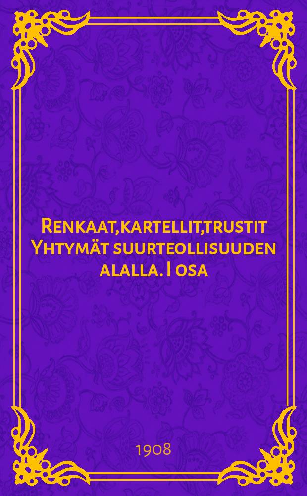 Renkaat,kartellit,trustit Yhtymät suurteollisuuden alalla. I osa : Teoretinen tarkastus