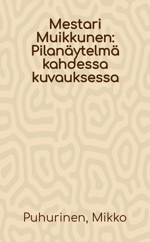 Mestari Muikkunen : Pilanäytelmä kahdessa kuvauksessa