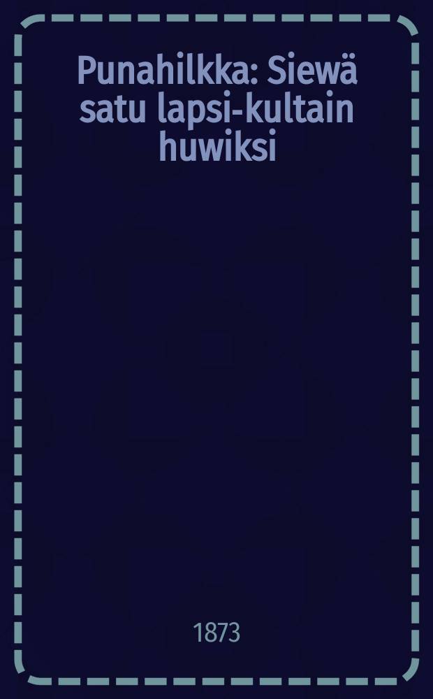 Punahilkka : Siewä satu lapsi-kultain huwiksi