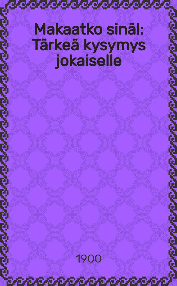 Makaatko sinä! : Tärkeä kysymys jokaiselle : Suomennos