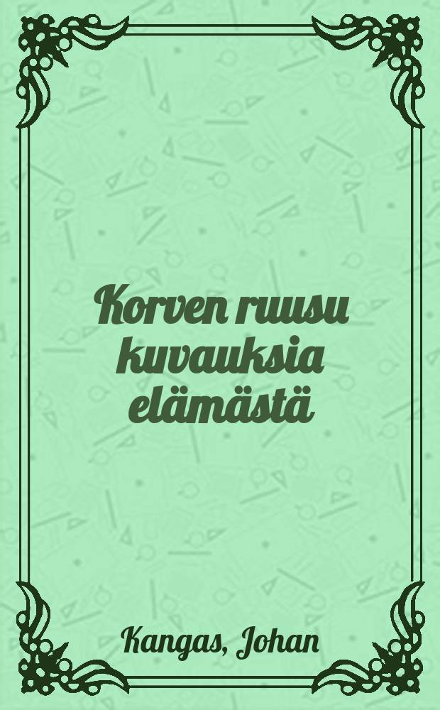 Korven ruusu kuvauksia elämästä