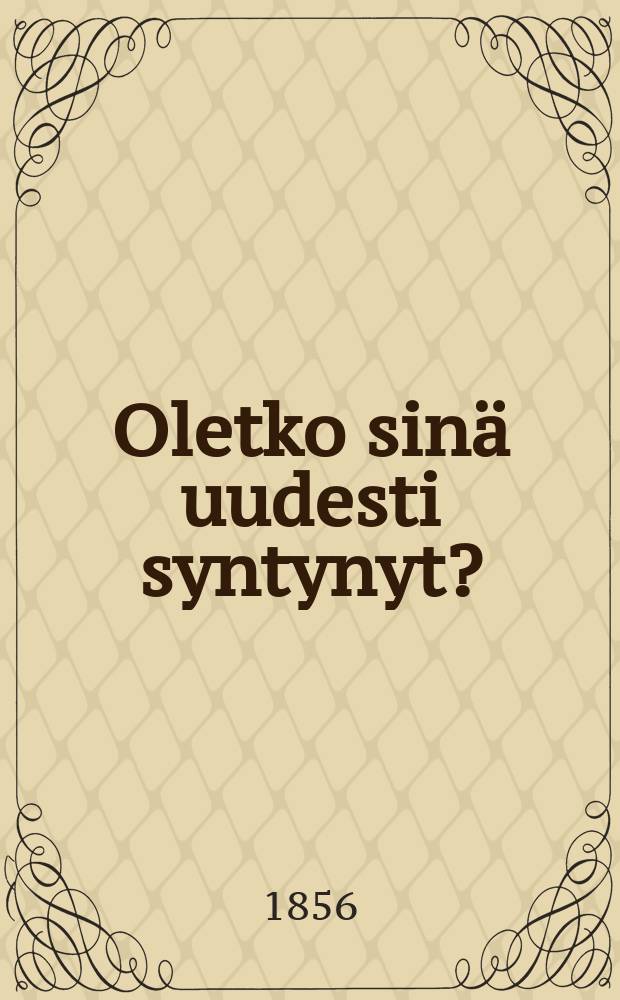 Oletko sinä uudesti syntynyt? : Yksi kysymys sekä wanhalle että nuorelle