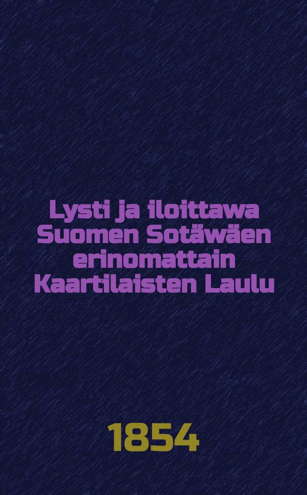 Lysti ja iloittawa Suomen Sotäwäen erinomattain Kaartilaisten Laulu