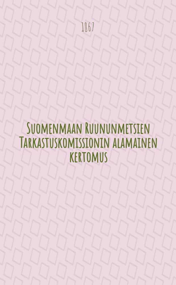 Suomenmaan Ruununmetsien Tarkastuskomissionin alamainen kertomus