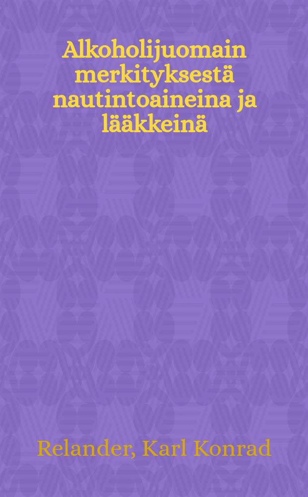 Alkoholijuomain merkityksestä nautintoaineina ja lääkkeinä : Kaksi esitelmää