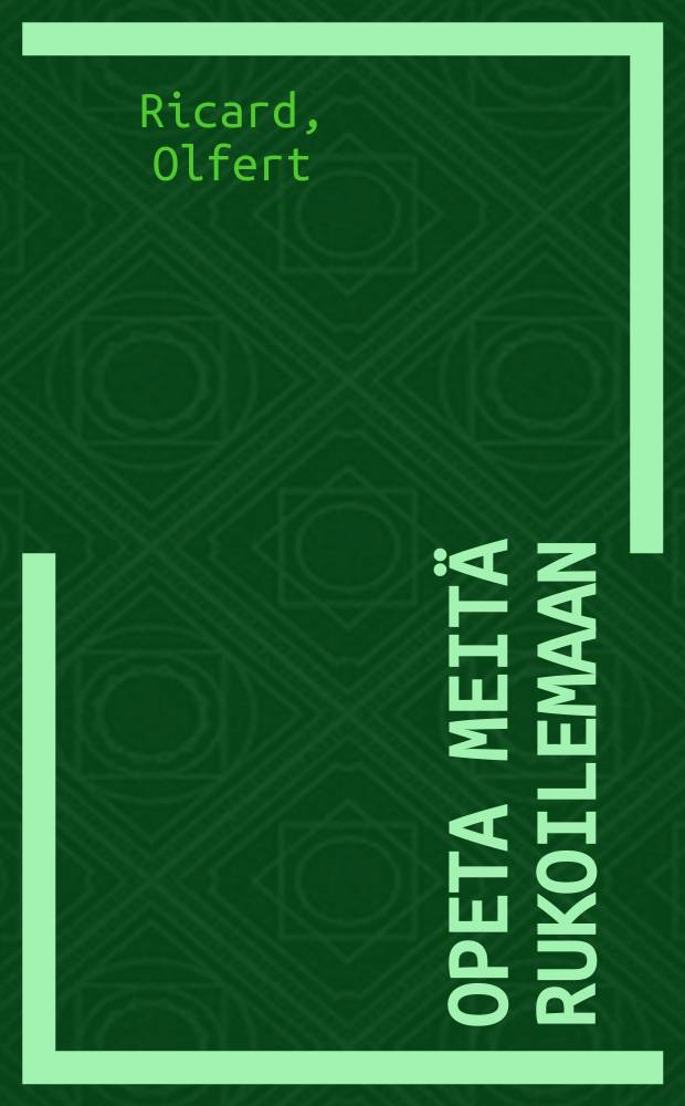 Opeta meitä rukoilemaan : Rukouksesta raamatuntutkimuksen pohjalla