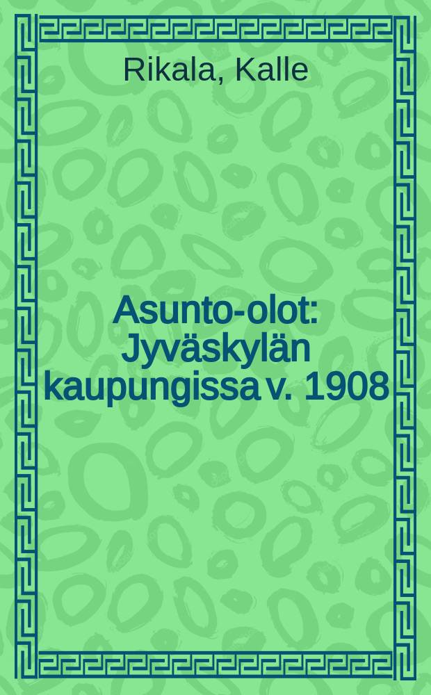 Asunto-olot : Jyväskylän kaupungissa v. 1908