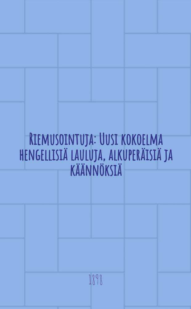 Riemusointuja : Uusi kokoelma hengellisiä lauluja, alkuperäisiä ja käännöksiä