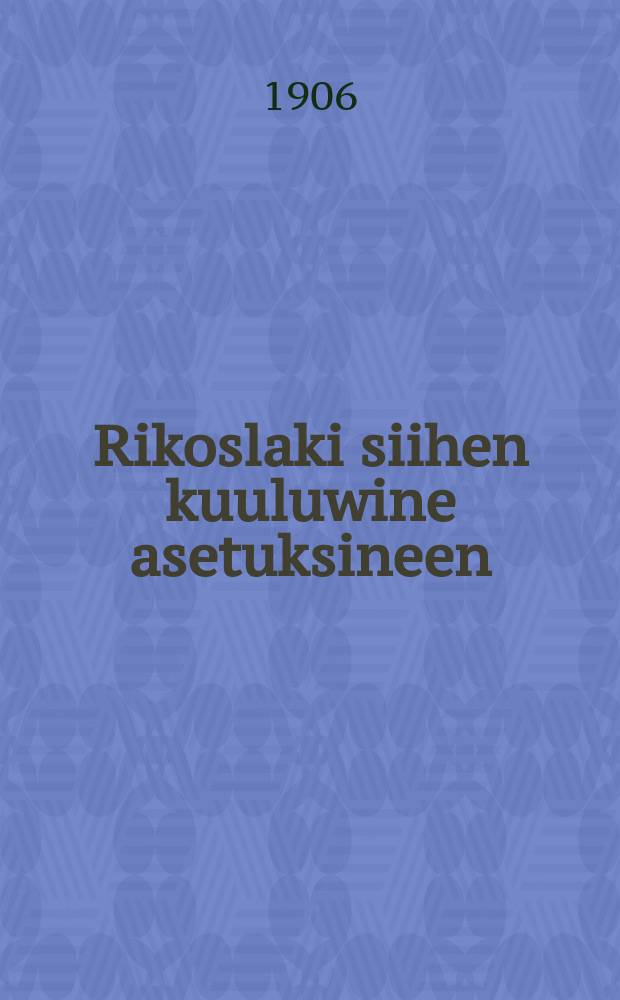 Rikoslaki siihen kuuluwine asetuksineen : Rekisterillä warustettu
