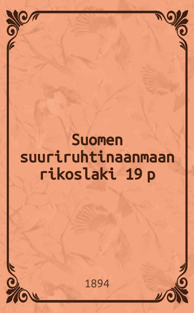 Suomen suuriruhtinaanmaan rikoslaki 19 p:ltä joulukuuta 1889, sekä asetuksilla 21 p:ltä huhtikuuta 1894 siihen tehdyt muutokset : Rekisterineen