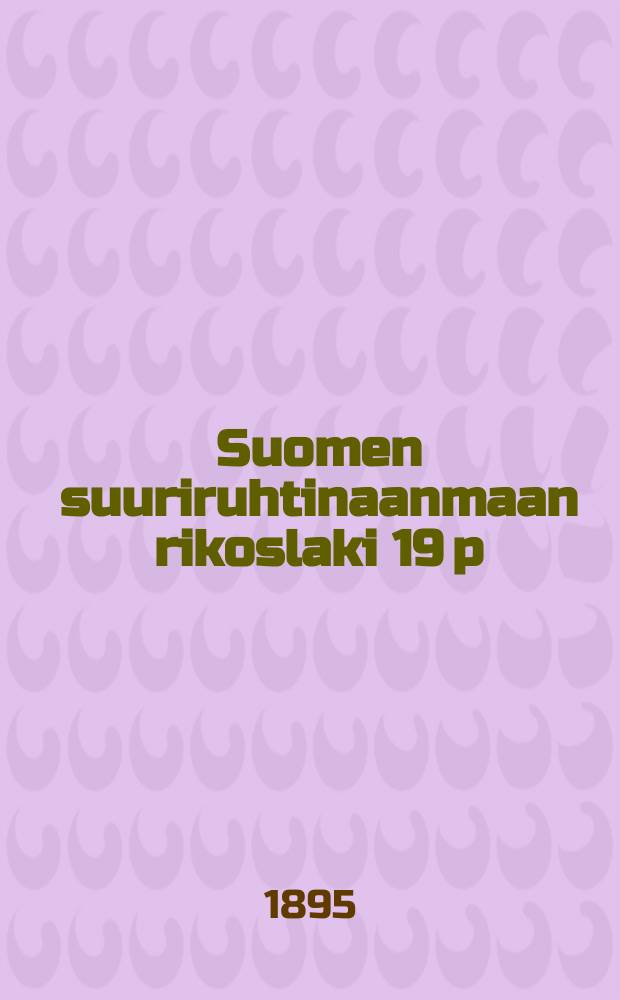 Suomen suuriruhtinaanmaan rikoslaki 19 p:ltä joulukuuta 1889, sekä asetuksilla 21 p:ltä huhtikuuta 1894 siihen tehdytmuutokset : Rekisterineen