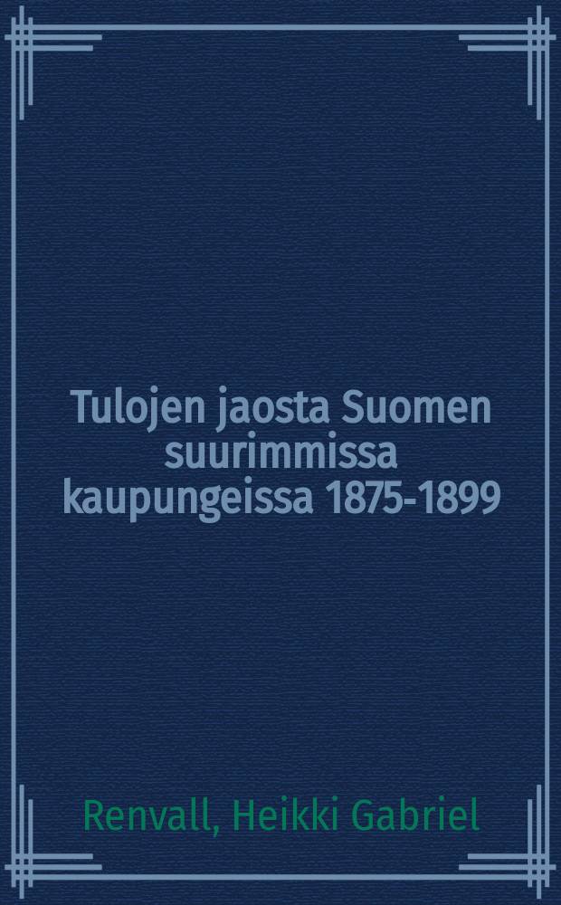 Tulojen jaosta Suomen suurimmissa kaupungeissa 1875-1899 : Esitelmäpidetty syyskuussa 1900