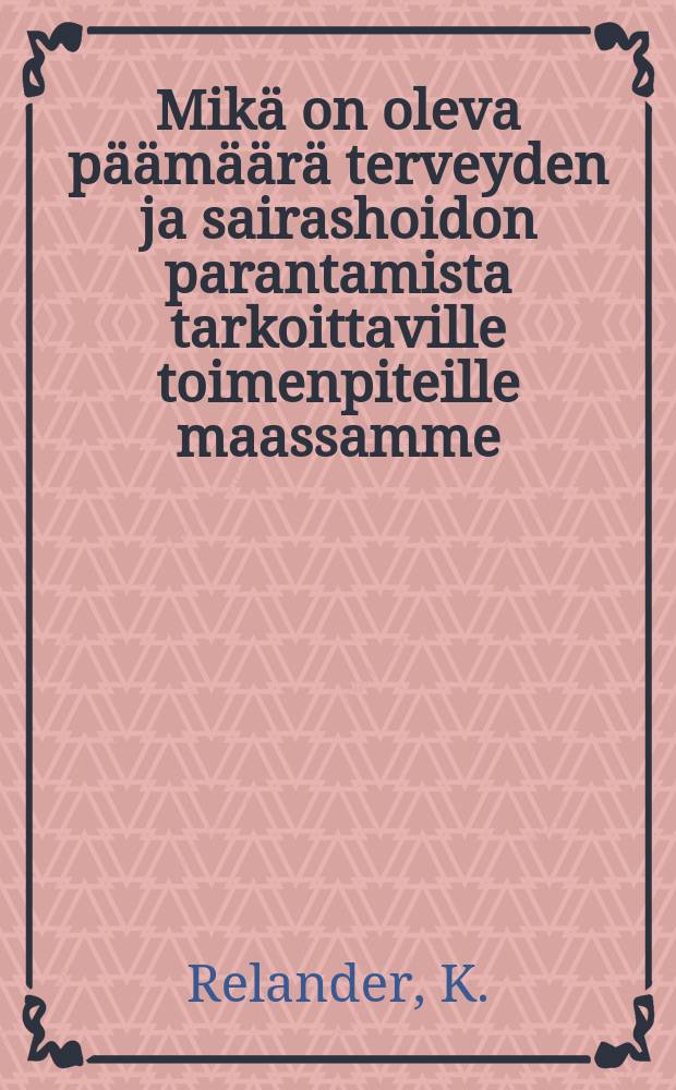 Mikä on oleva päämäärä terveyden ja sairashoidon parantamista tarkoittaville toimenpiteille maassamme