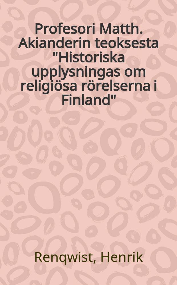 Profesori Matth. Akianderin teoksesta "Historiska upplysningas om religiösa rörelserna i Finland"